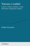 “Varcare i confini. Lettere e letture, scritture e canti dell’antica emigrazione italiana”