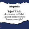Intervista al giornale “La Repubblica”, Tajani: “L’Italia deve restare nel Sahel. I golpisti hanno scortato il nostro convoglio”