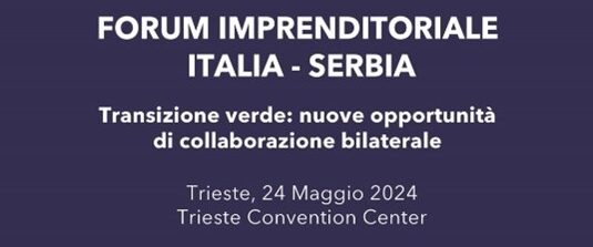 Forum Imprenditoriale Italia-Serbia “Transizione verde: nuove opportunità per la cooperazione bilaterale” (Trieste, 24 maggio)