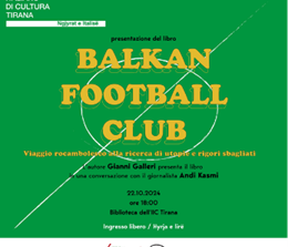 Albania, “Balkan Football Club.  Viaggio rocambolesco alla ricerca di utopie e rigori sbagliati”:  Gianni Galleri presenta il suo libro  all’Istituto Italiano di Cultura di Tirana (22 ottobre)