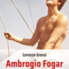 “Ambrogio Fogar. Le mille straordinarie vite dell’ultimo grande sognatore”
