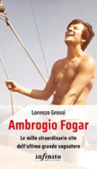 “Ambrogio Fogar. Le mille straordinarie vite dell’ultimo grande sognatore”
