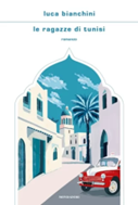 “Le ragazze di Tunisi”: un nuovo romanzo di Luca Bianchini