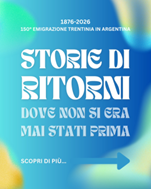 “Storie di ritorni: dove non si era mai stati prima”: serata a Levico Terme per i 150 anni dell’emigrazione trentina in Argentina (7 maggio)